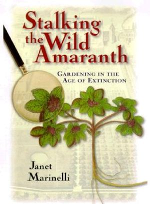 Stalking the Wild Amaranth: Gardening in an Age of Extinction image number 0