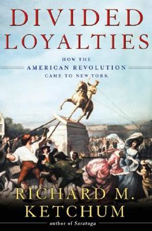 Divided Loyalities: How the American Revolution Came to New York image number 0