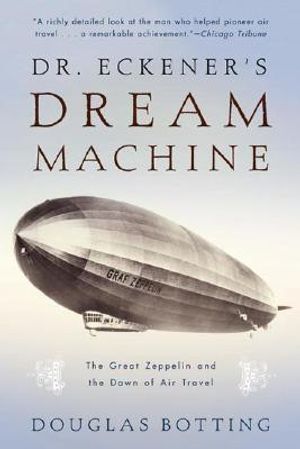 Dr. Eckener's Dream Machine: The Great Zeppelin and the Dawn of Air Travel image number 0