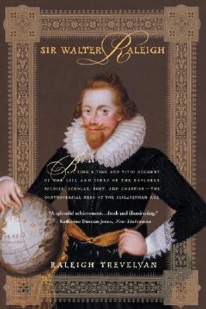 Sir Walter Raleigh: Being a True and Vivid Account of the Life and Times of the Explorer, Soldier, Scholar, Poet, and Courtier--The Contro image number 0
