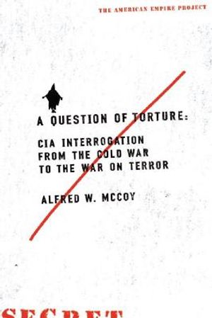 A Question of Torture: CIA Interrogation, from the Cold War to the War on Terror image number 0