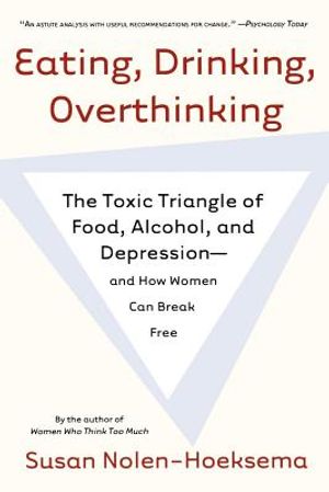 Eating, Drinking, Overthinking: The Toxic Triangle of Food, Alcohol, and Depression--And How Women Can Break Free image number 0