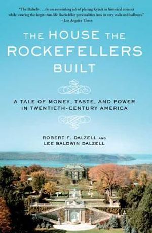 The House the Rockefellers Built: A Tale of Money, Taste, and Power in Twentieth-Century America image number 0
