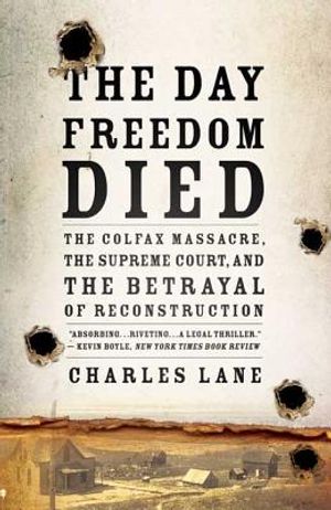 The Day Freedom Died: The Colfax Massacre, the Supreme Court, and the Betrayal of Reconstruction image number 0