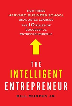 The Intelligent Entrepreneur: How Three Harvard Business School Graduates Learned the 10 Rules of Successful Entrepreneurship image number 0