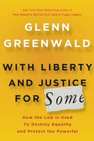 With Liberty and Justice for Some: How the Law Is Used to Destroy Equality and Protect the Powerful image number 0