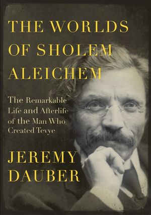 The Worlds of Sholem Aleichem: The Remarkable Life and Afterlife of the Man Who Created Tevye image number 0