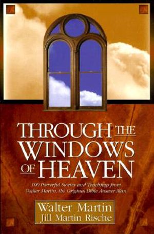 Through the Windows of Heaven: 100 Powerful Stories and Teachings from Walter Martin, the Original Bible Answer Man image number 0
