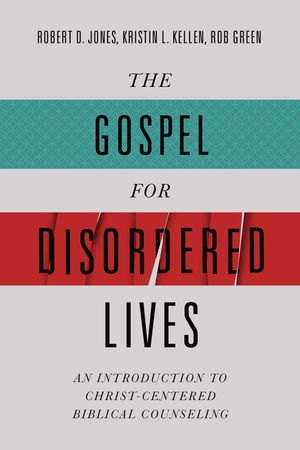 The Gospel for Disordered Lives: An Introduction to Christ-Centered Biblical Counseling image number 0