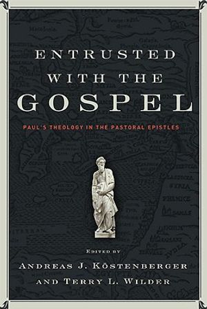 Entrusted with the Gospel: Paul's Theology in the Pastoral Epistles image number 0