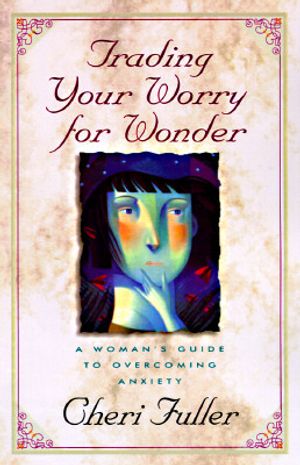 Trading Your Worry for Wonder: A Woman's Guide to Overcoming Anxiety image number 0
