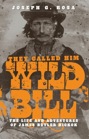 They Called Him Wild Bill: The Life and Adventures of James Butler Hickok image number 0