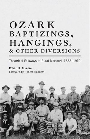 Ozark Baptizings, Hangings, and Other Diversions: Theatrical Folkways of Rural Missouri, 1885-1910 image number 0