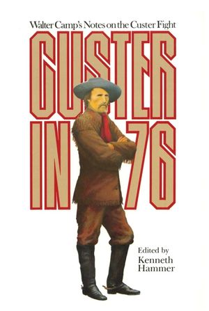 Custer in '76: Walter Camps Notes on the Custer Fight image number 0