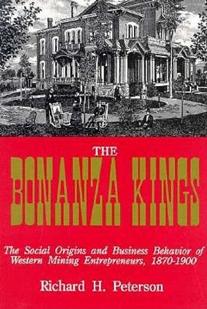 The Bonanza Kings: The Social Origins and Business Behavior of Western Mining Entrepreneurs, 1870-1900 image number 0