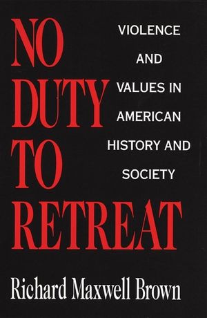 No Duty to Retreat: Violence and Values in American History and Society image number 0