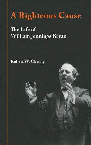 A Righteous Cause: The Life of William Jennings Bryan image number 0