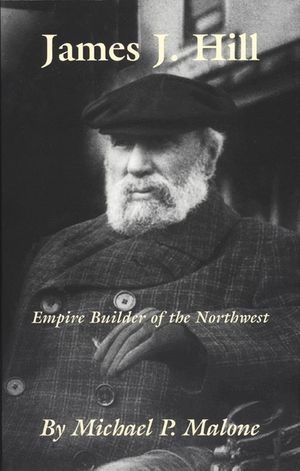 James J. Hill, Volume 12: Empire Builder of the Northwest image number 0