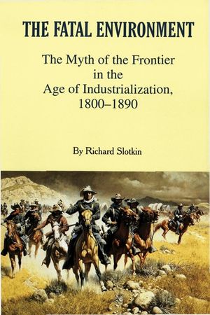 Fatal Environment: The Myth of the Frontier in the Age of Industrialization, 1800-1890 image number 0