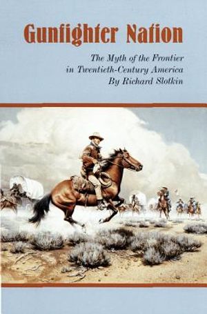 Gunfighter Nation: Myth of the Frontier in Twentieth-Century America, the image number 0