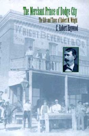 The Merchant Prince of Dodge City: The Life and Times of Robert M. Wright image number 0