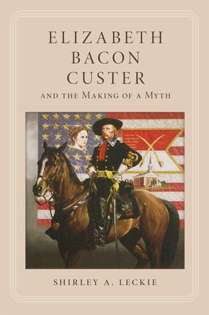 Elizabeth Bacon Custer and the Making of a Myth image number 0