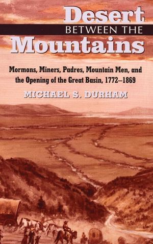Desert Between the Mountains: Mormons, Miners, Padres, Mountain Men, and the Opening of the Great Basin, 1772-1869 image number 0