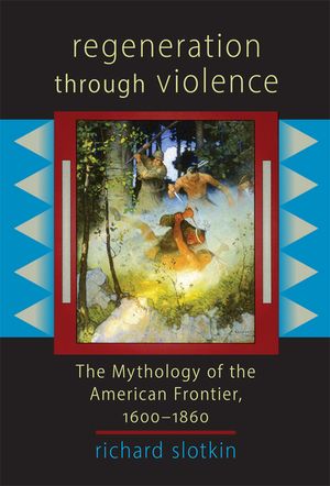 Regeneration Through Violence: The Mythology of the American Frontier, 1600-1860 image number 0