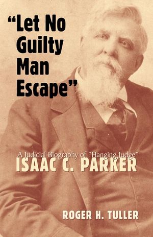 Let No Guilty Man Escape, 9: A Judicial Biography of Isaac C. Parker image number 0