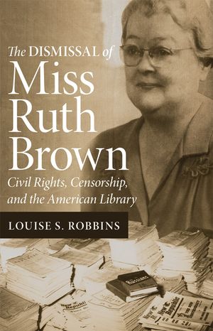 The Dismissal of Miss Ruth Brown: Civil Rights, Censorship, and the American Library image number 0
