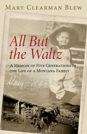 All But the Waltz: A Memoir of Five Generations in the Life of a Montana Family image number 0