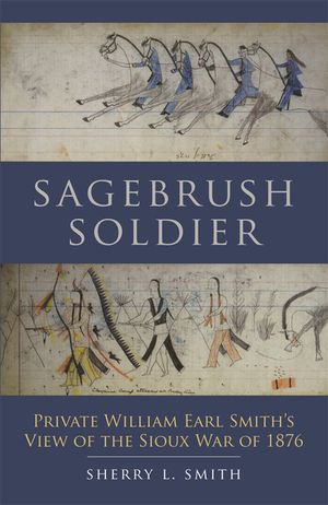 Sagebrush Soldier: Private William Earl Smith's View of the Sioux War of 1876 image number 0
