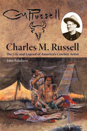 Charles M. Russell: The Life and Legend of America's Cowboy Artist image number 0