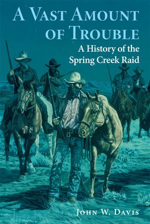 A Vast Amount of Trouble: A History of the Spring Creek Raid image number 0