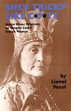 She's Tricky Like Coyote: Annie Miner Peterson, an Oregon Coast Indian Woman image number 0