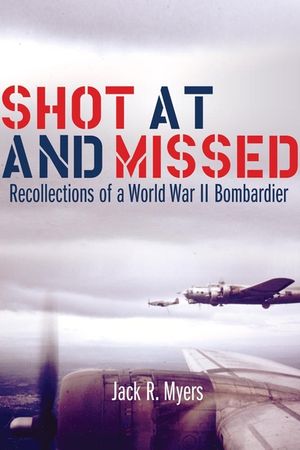 Shot at and Missed: Recollections of a World War II Bombardier image number 0