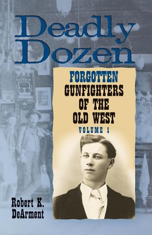 Deadly Dozen: Twelve Forgotten Gunfighters of the Old West, Vol. 1 image number 0