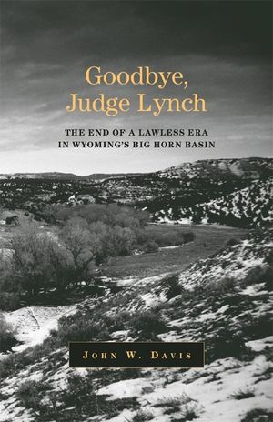 Goodbye, Judge Lynch: The End of the Lawless Era in Wyoming's Big Horn Basin image number 0