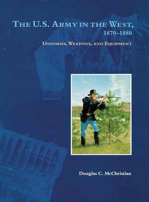 The U.S. Army in the West, 1870-1880: Uniforms, Weapons, and Equipment image number 0