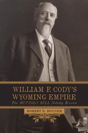 William F. Cody's Wyoming Empire: The Buffalo Bill Nobody Knows image number 0