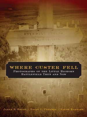 Where Custer Fell: Photographs of the Little Bighorn Battlefield Then and Now image number 0