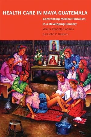 Health Care in Maya Guatemala: Confronting Medical Pluralism in a Developing Country image number 0