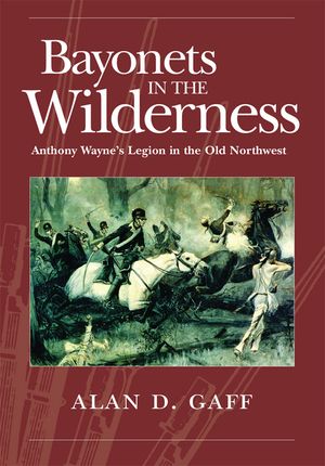 Bayonets in the Wilderness: Anthony Wayne's Legion in the Old Northwest image number 0
