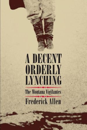 Decent, Orderly Lynching: The Montana Vigilantes image number 0