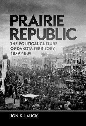 Prairie Republic: The Political Culture of Dakota Territory, 1879-1889 image number 0