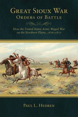 Great Sioux War Orders of Battle: How the United States Waged War on the Northern Plains, 1876-1877 image number 0