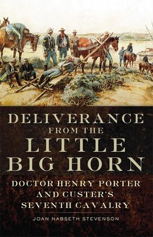 Deliverance from the Little Big Horn: Doctor Henry Porter and Custer's Seventh Cavalry image number 0