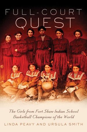 Full-Court Quest: The Girls from Fort Shaw Indian School, Basketball Champions of the World image number 0
