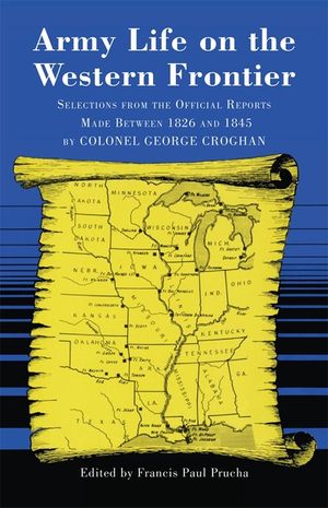 Army Life on the Western Frontier: Selections from the Official Reports Made Between 1826 and 1845 by Colonel George Croghan image number 0