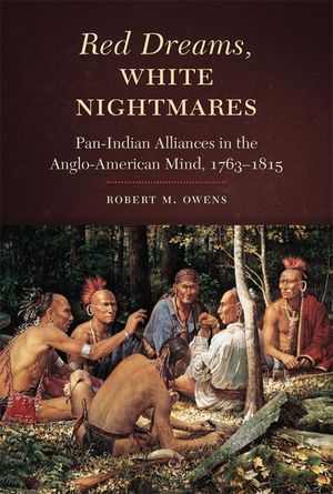 Red Dreams, White Nightmares: Pan-Indian Alliances in the Anglo-American Mind, 1763-1815 image number 0